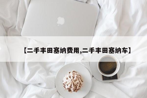 【二手丰田塞纳费用,二手丰田塞纳车】