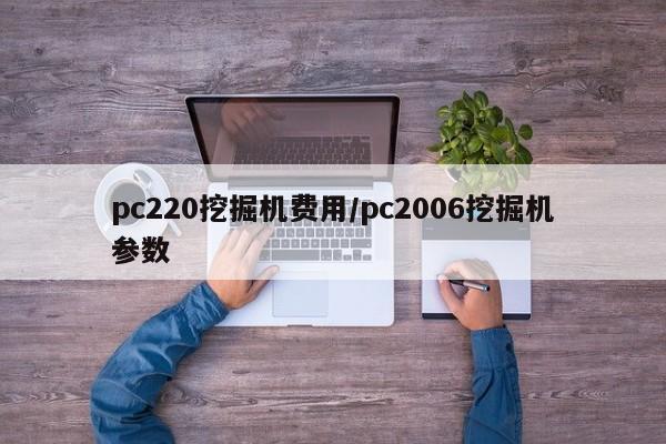 pc220挖掘机费用/pc2006挖掘机参数